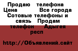 Продаю 3 телефона › Цена ­ 3 000 - Все города Сотовые телефоны и связь » Продам телефон   . Адыгея респ.